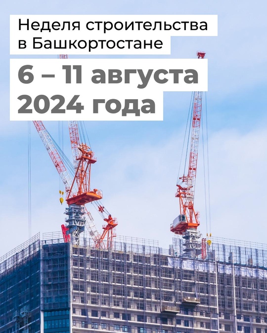 С 6 по 11 августа 2024 года в Уфе пройдет Неделя строительства. В эти дни будут проходить праздничные мероприятия